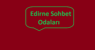 Edirne Sohbet Odaları Edirne Chat